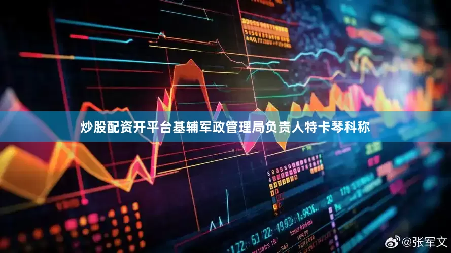 炒股配资开平台基辅军政管理局负责人特卡琴科称