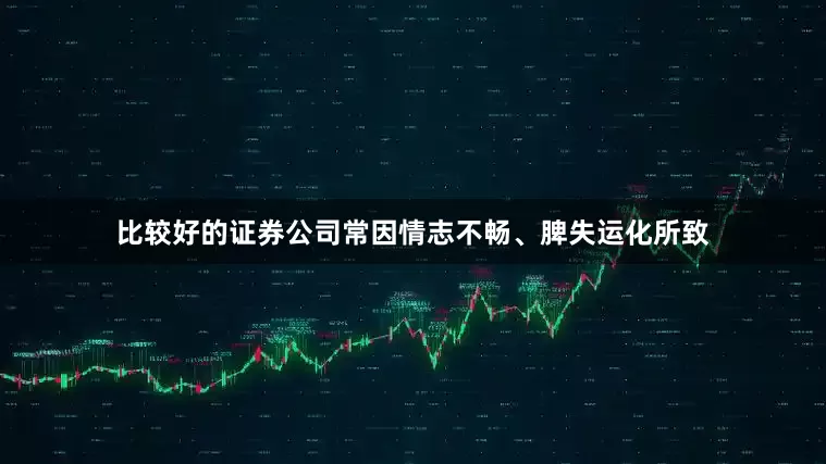 比较好的证券公司常因情志不畅、脾失运化所致