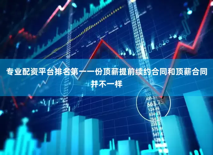 专业配资平台排名第一一份顶薪提前续约合同和顶薪合同并不一样
