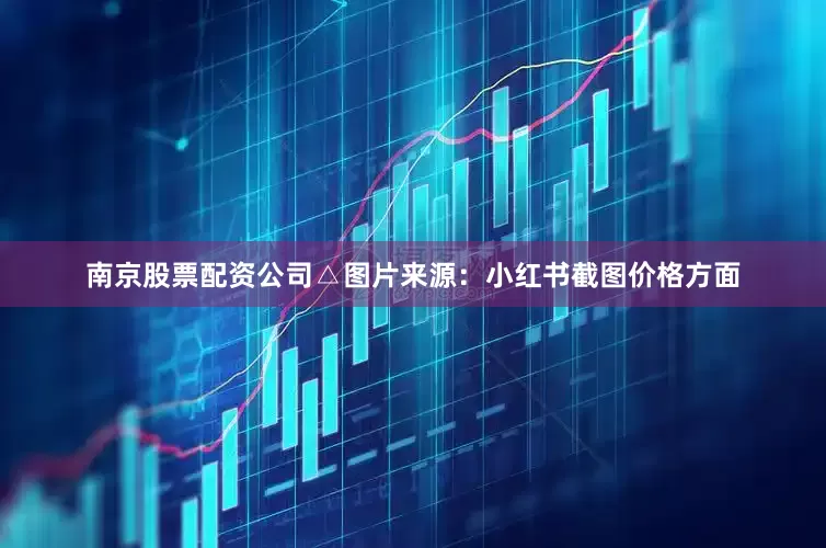 南京股票配资公司△图片来源：小红书截图价格方面