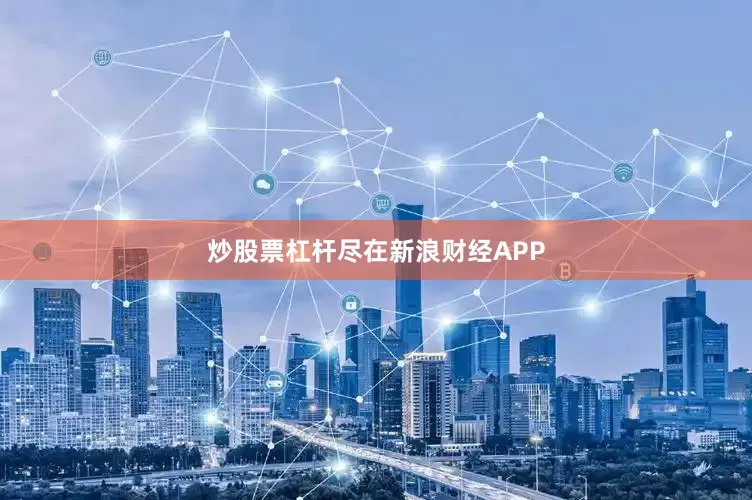 炒股票杠杆尽在新浪财经APP