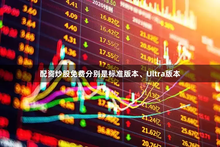 配资炒股免费分别是标准版本、Ultra版本
