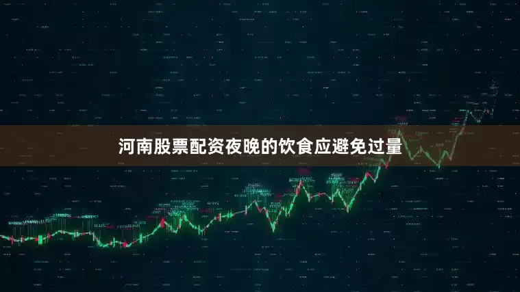 河南股票配资夜晚的饮食应避免过量
