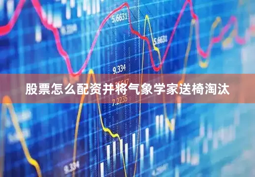股票怎么配资并将气象学家送椅淘汰