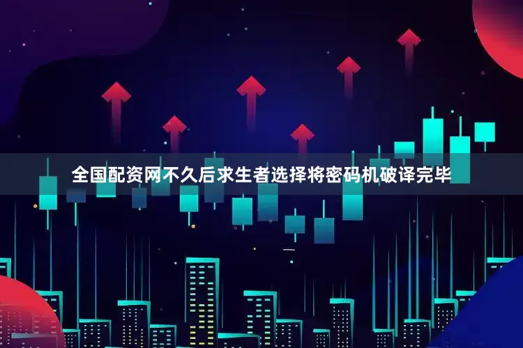 全国配资网不久后求生者选择将密码机破译完毕